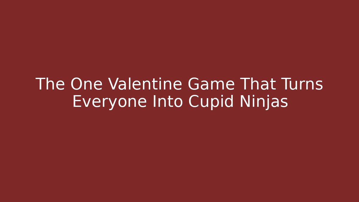 The One Valentine Game That Turns Everyone Into Cupid Ninjas