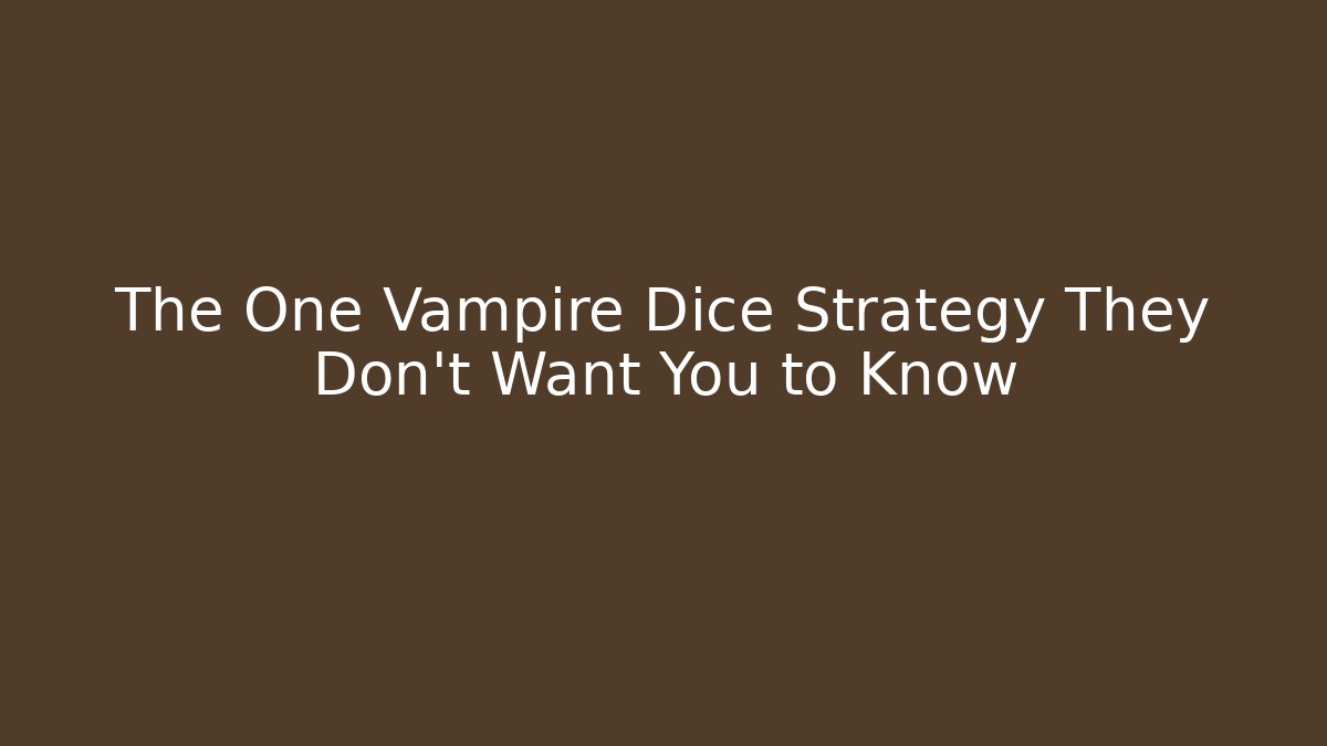 The One Vampire Dice Strategy They Don't Want You to Know