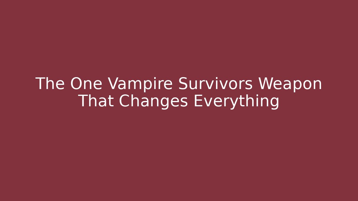 The One Vampire Survivors Weapon That Changes Everything