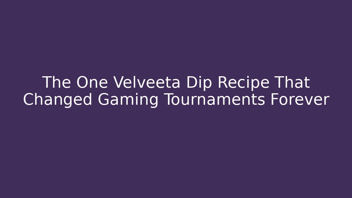 The One Velveeta Dip Recipe That Changed Gaming Tournaments Forever