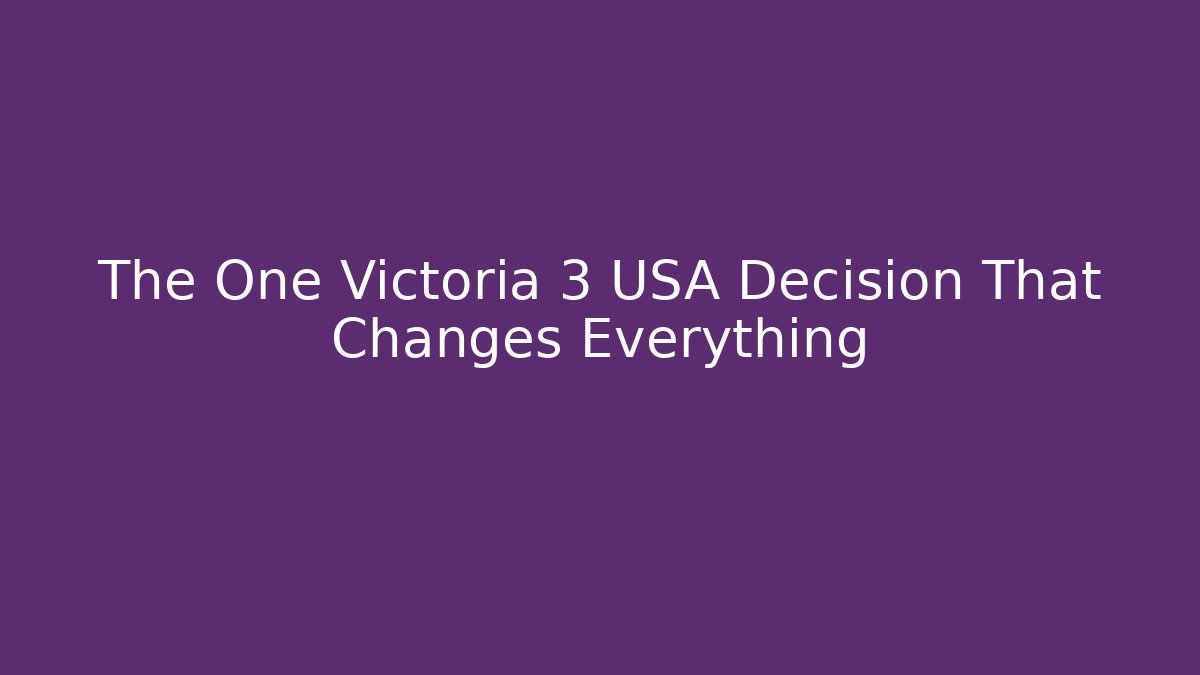 The One Victoria 3 USA Decision That Changes Everything