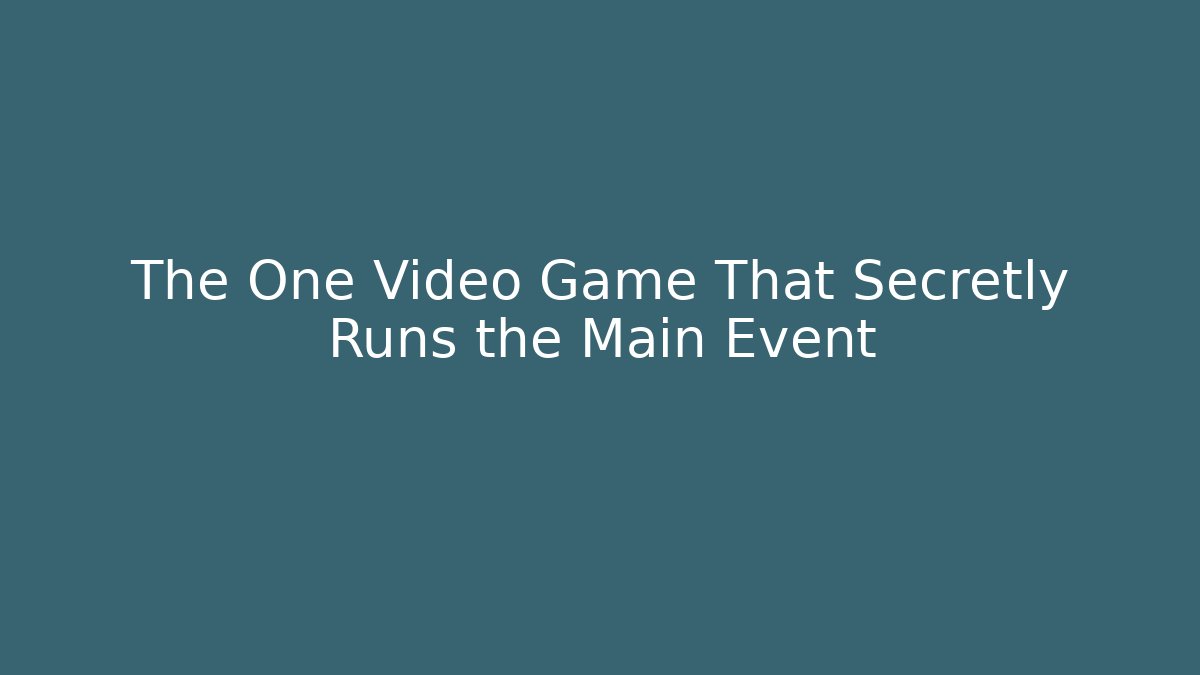 The One Video Game That Secretly Runs the Main Event