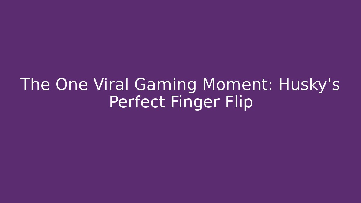The One Viral Gaming Moment: Husky's Perfect Finger Flip