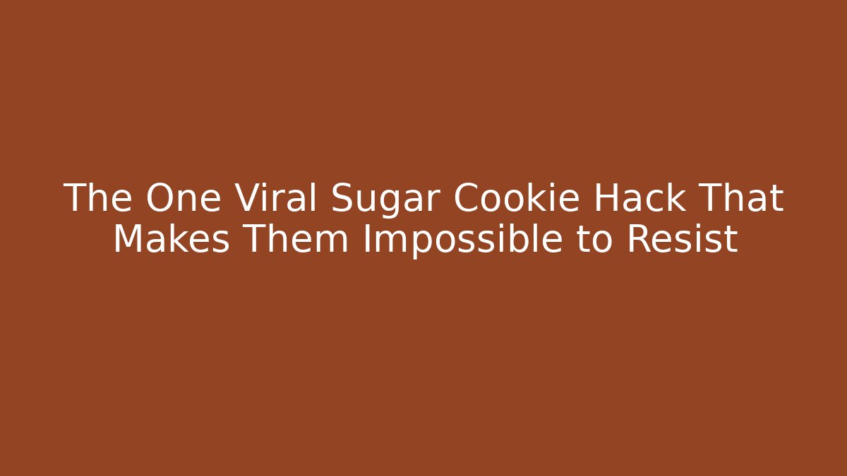 The One Viral Sugar Cookie Hack That Makes Them Impossible to Resist