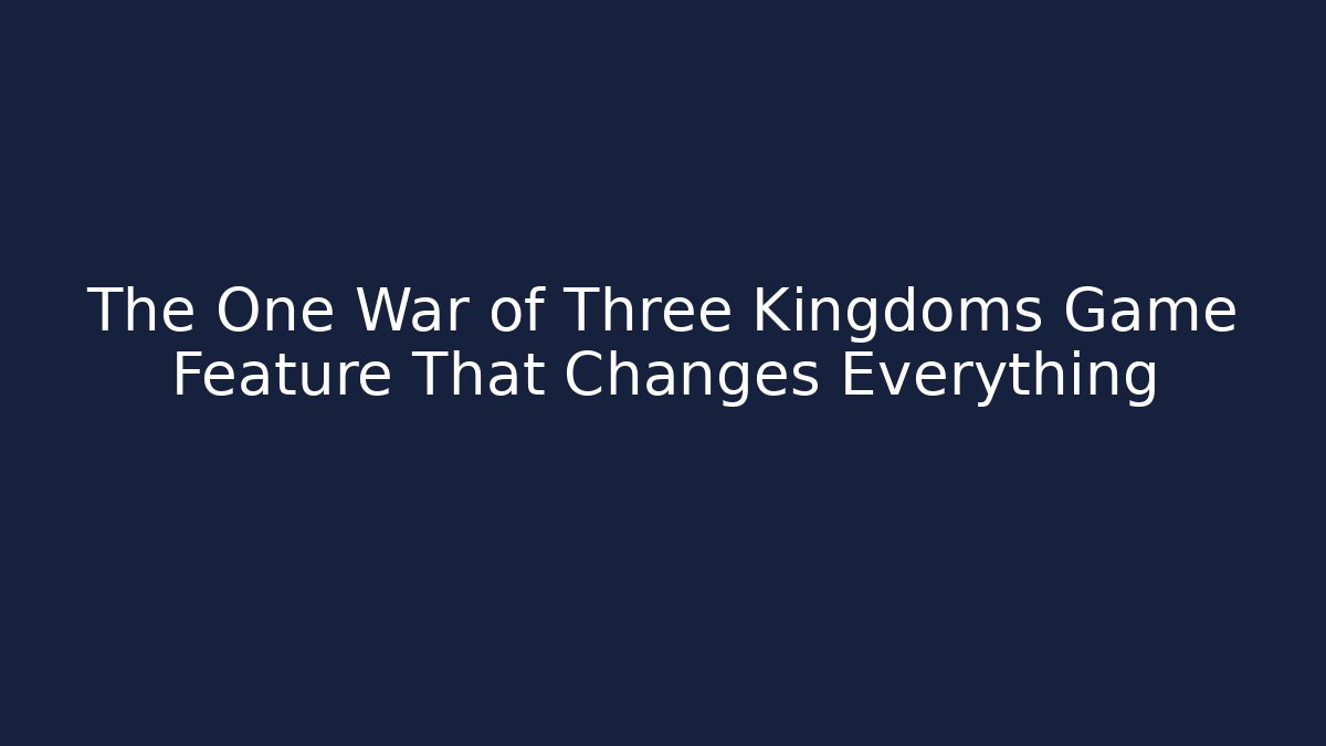 The One War of Three Kingdoms Game Feature That Changes Everything - Critter Realm
