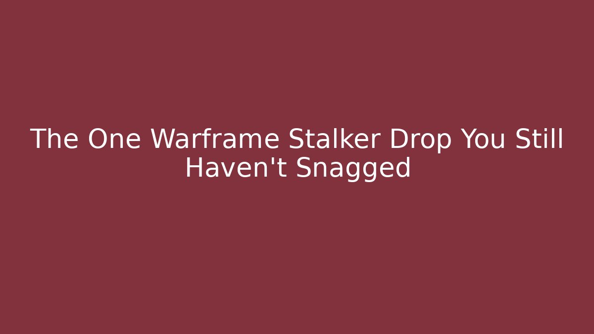The One Warframe Stalker Drop You Still Haven't Snagged