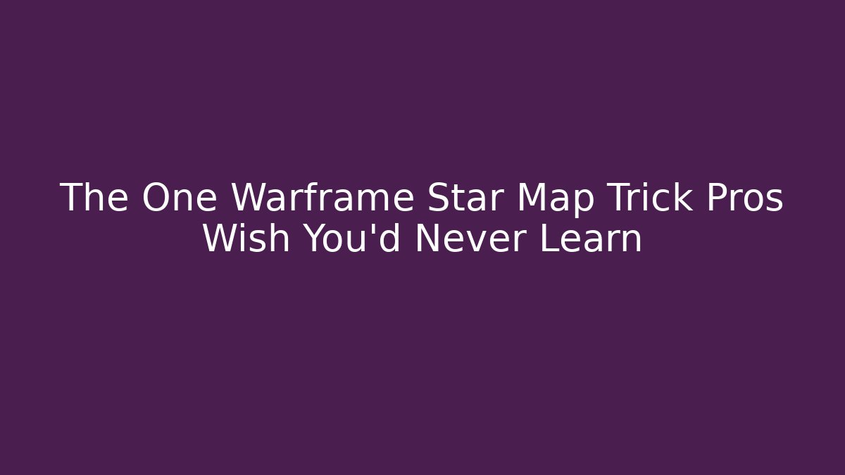 The One Warframe Star Map Trick Pros Wish You’d Never Learn