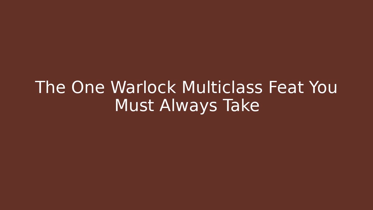 The One Warlock Multiclass Feat You Must Always Take