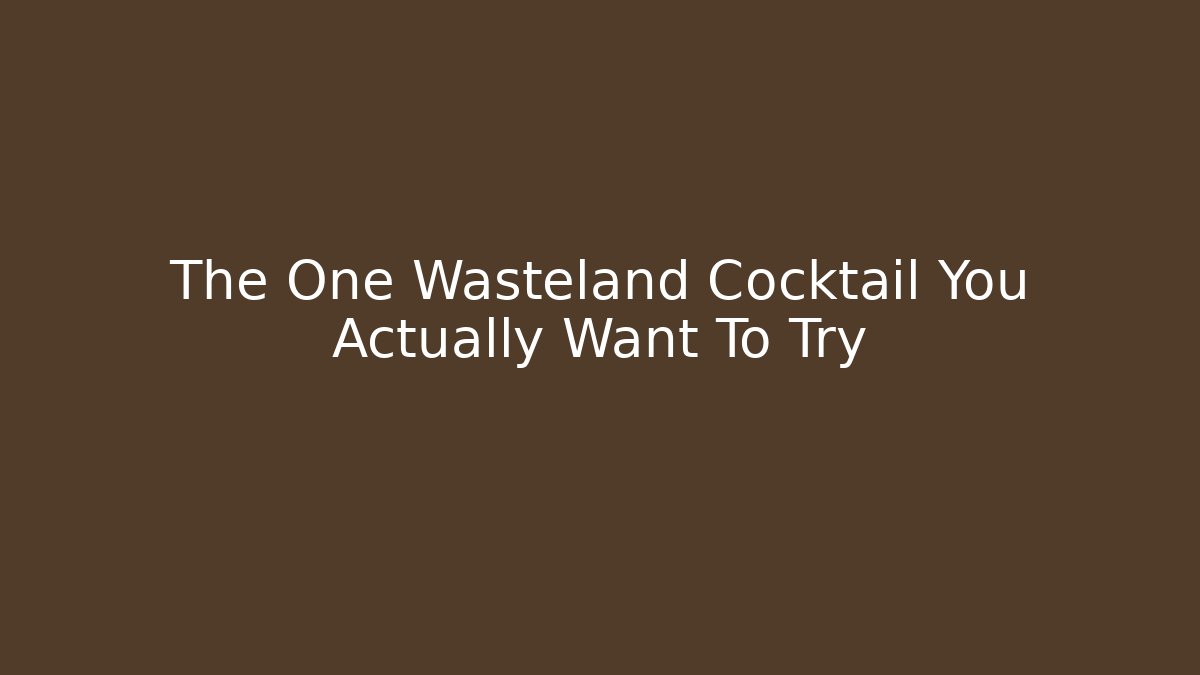 The One Wasteland Cocktail You Actually Want To Try