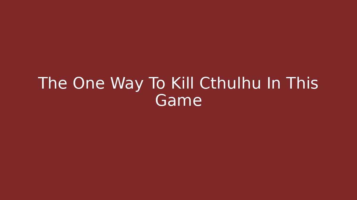 The One Way To Kill Cthulhu In This Game