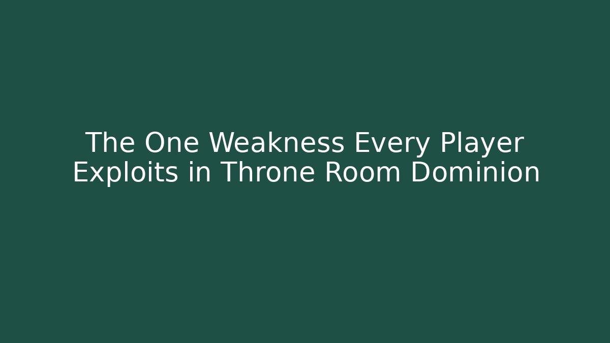 The One Weakness Every Player Exploits in Throne Room Dominion