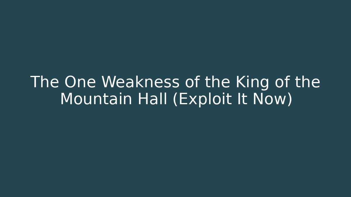 The One Weakness of the King of the Mountain Hall (Exploit It Now)