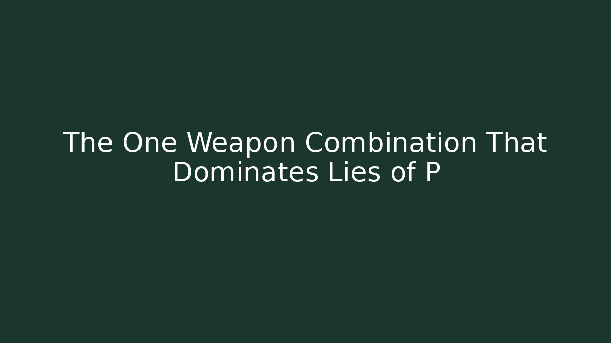 The One Weapon Combination That Dominates Lies of P