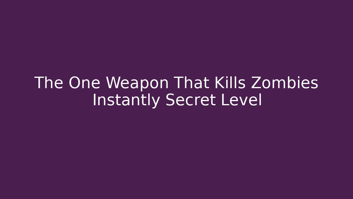 The One Weapon That Kills Zombies Instantly Secret Level
