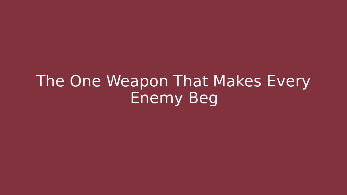 The One Weapon That Makes Every Enemy Beg