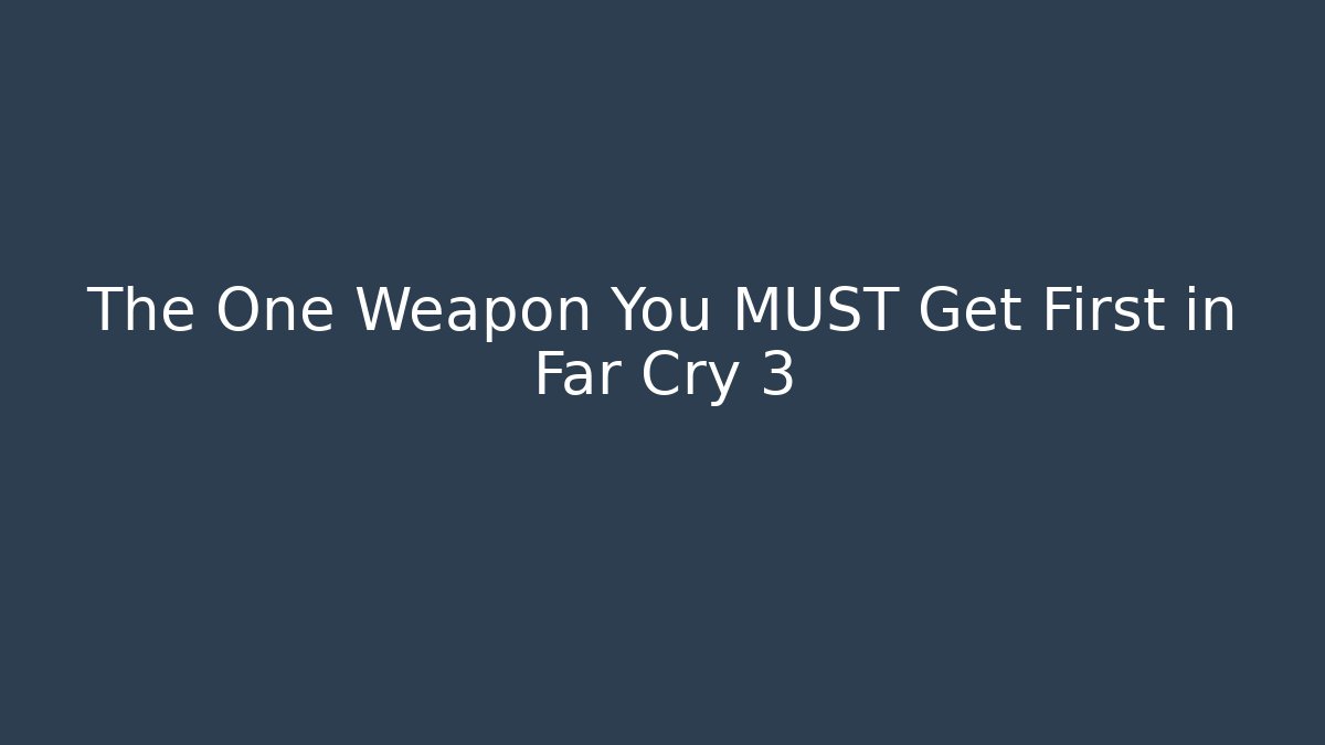 The One Weapon You MUST Get First in Far Cry 3 - Critter Realm