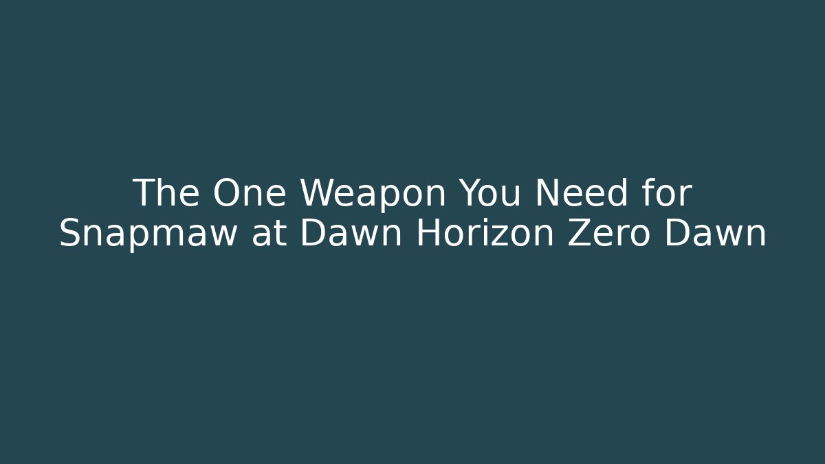 The One Weapon You Need for Snapmaw at Dawn Horizon Zero Dawn