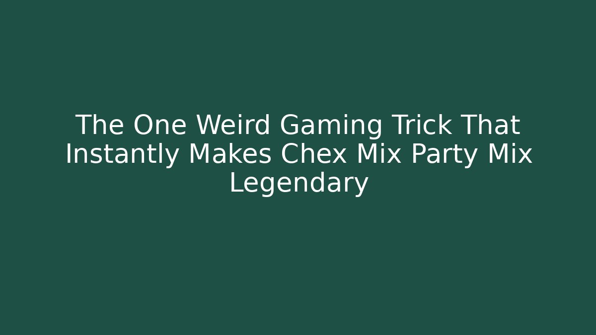 The One Weird Gaming Trick That Instantly Makes Chex Mix Party Mix Legendary