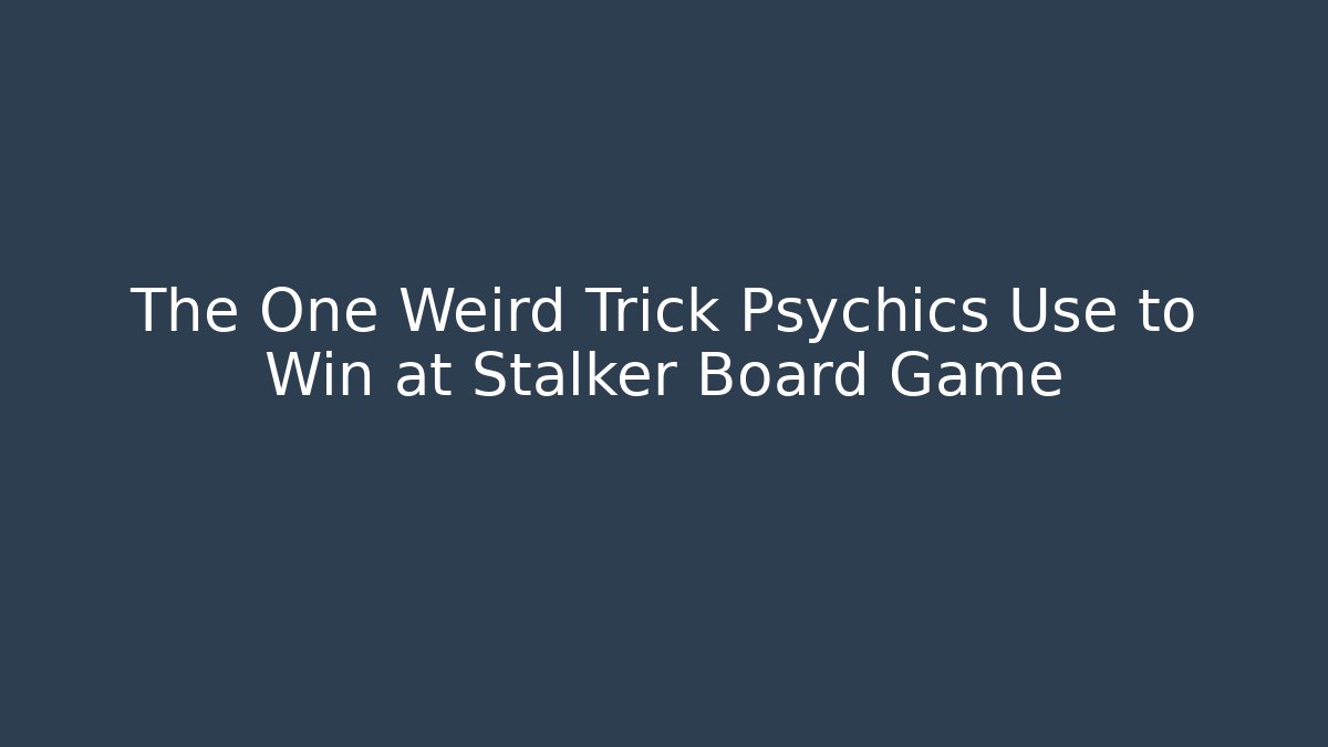 The One Weird Trick Psychics Use to Win at Stalker Board Game