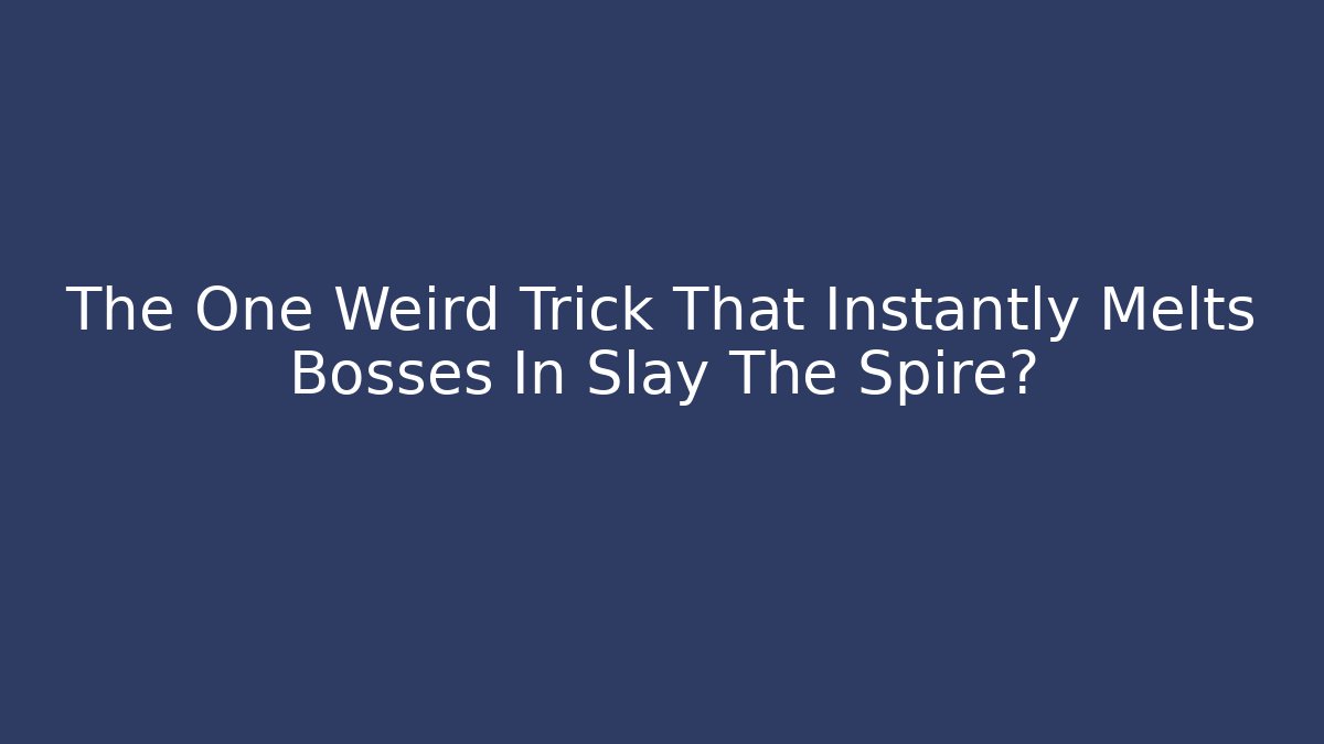 The One Weird Trick That Instantly Melts Bosses In Slay The Spire?