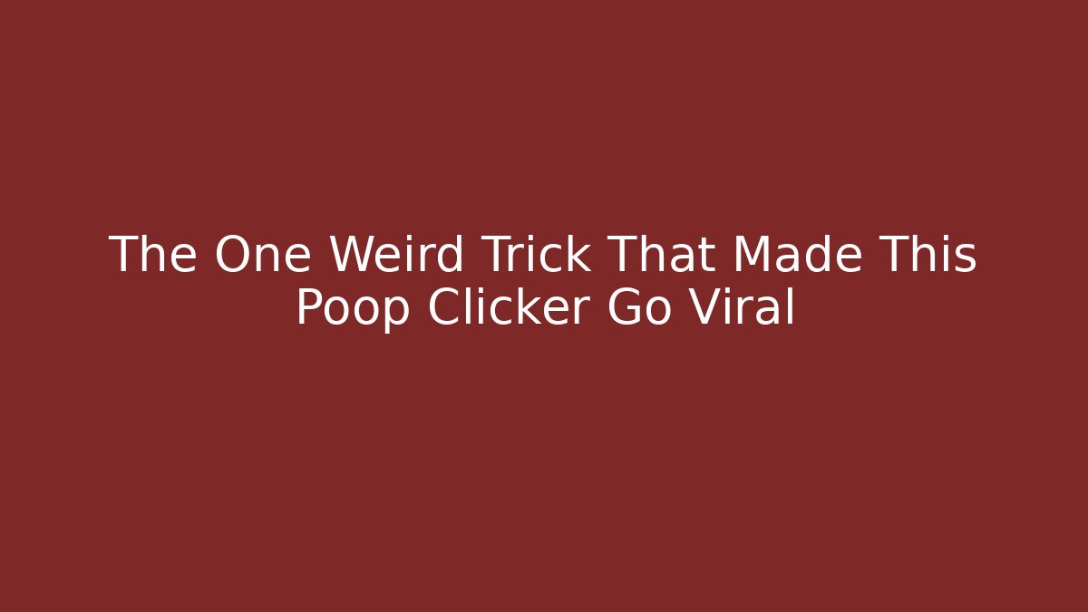 The One Weird Trick That Made This Poop Clicker Go Viral