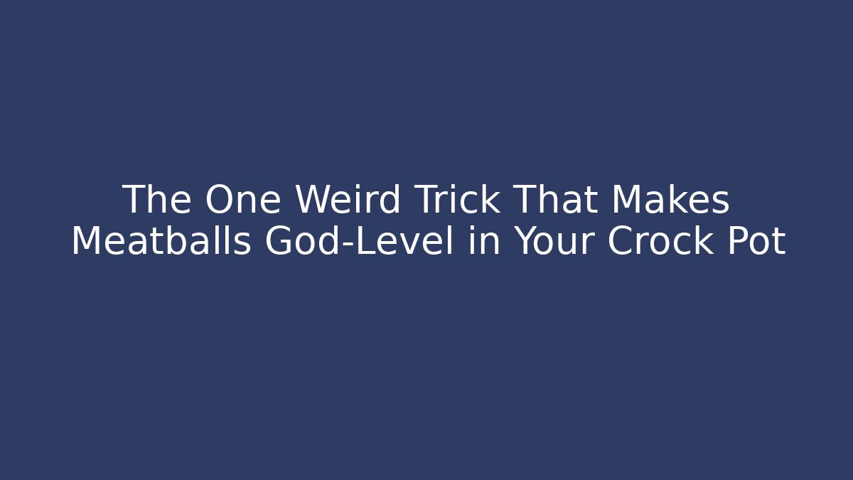 The One Weird Trick That Makes Meatballs God-Level in Your Crock Pot