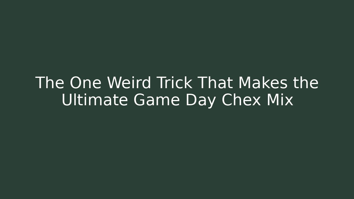 The One Weird Trick That Makes the Ultimate Game Day Chex Mix