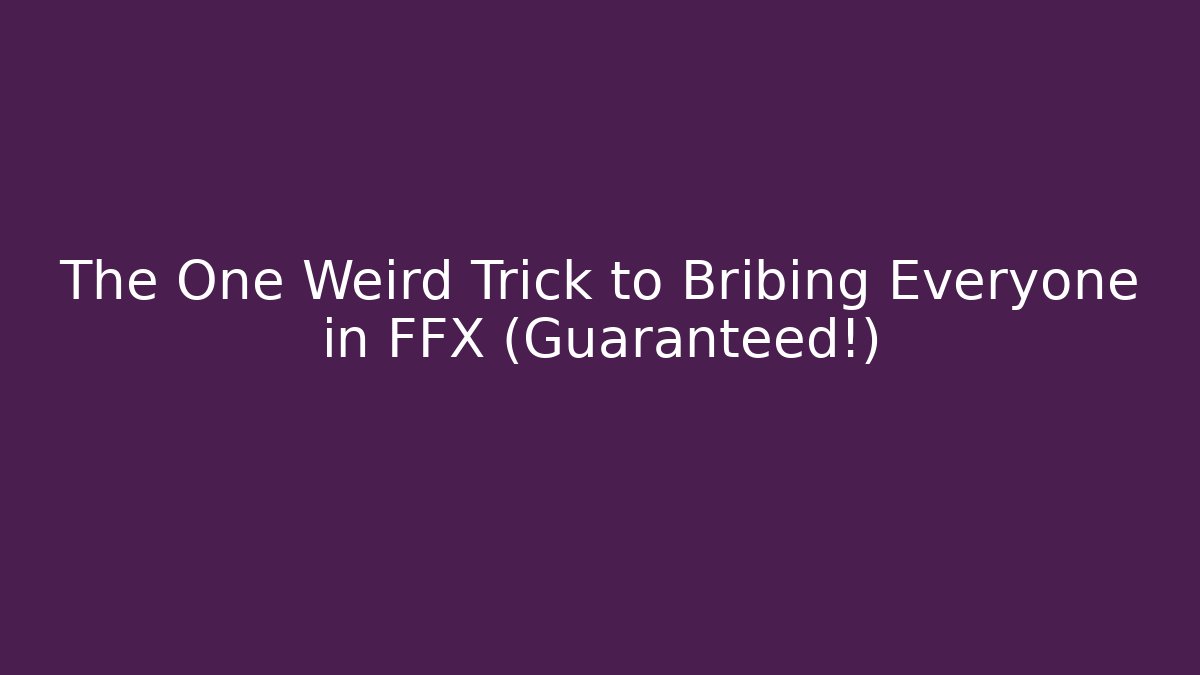 The One Weird Trick to Bribing Everyone in FFX (Guaranteed!)