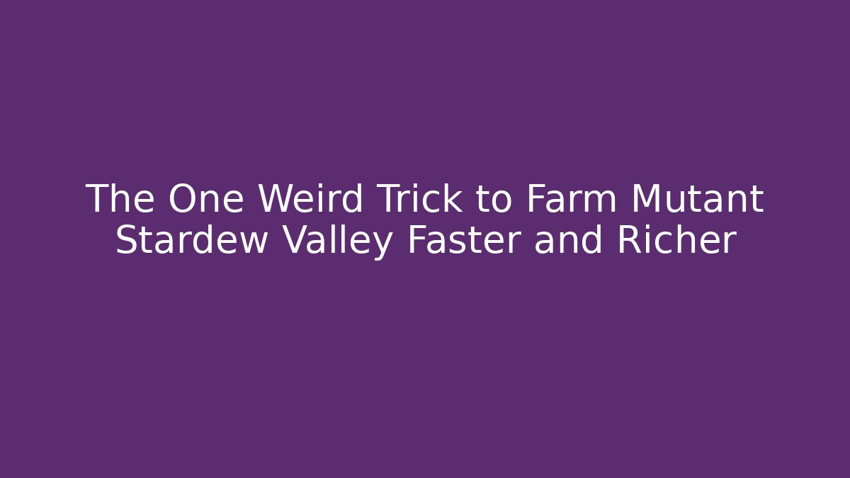 The One Weird Trick to Farm Mutant Stardew Valley Faster and Richer