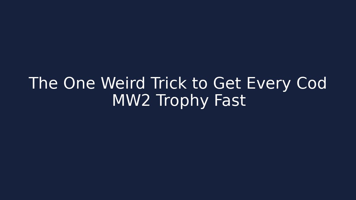 The One Weird Trick to Get Every Cod MW2 Trophy Fast