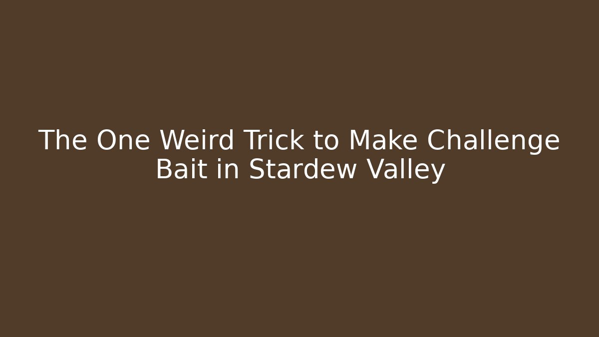 The One Weird Trick to Make Challenge Bait in Stardew Valley