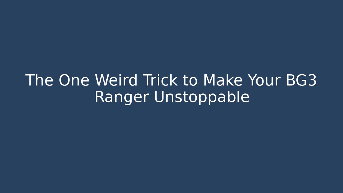 The One Weird Trick to Make Your BG3 Ranger Unstoppable