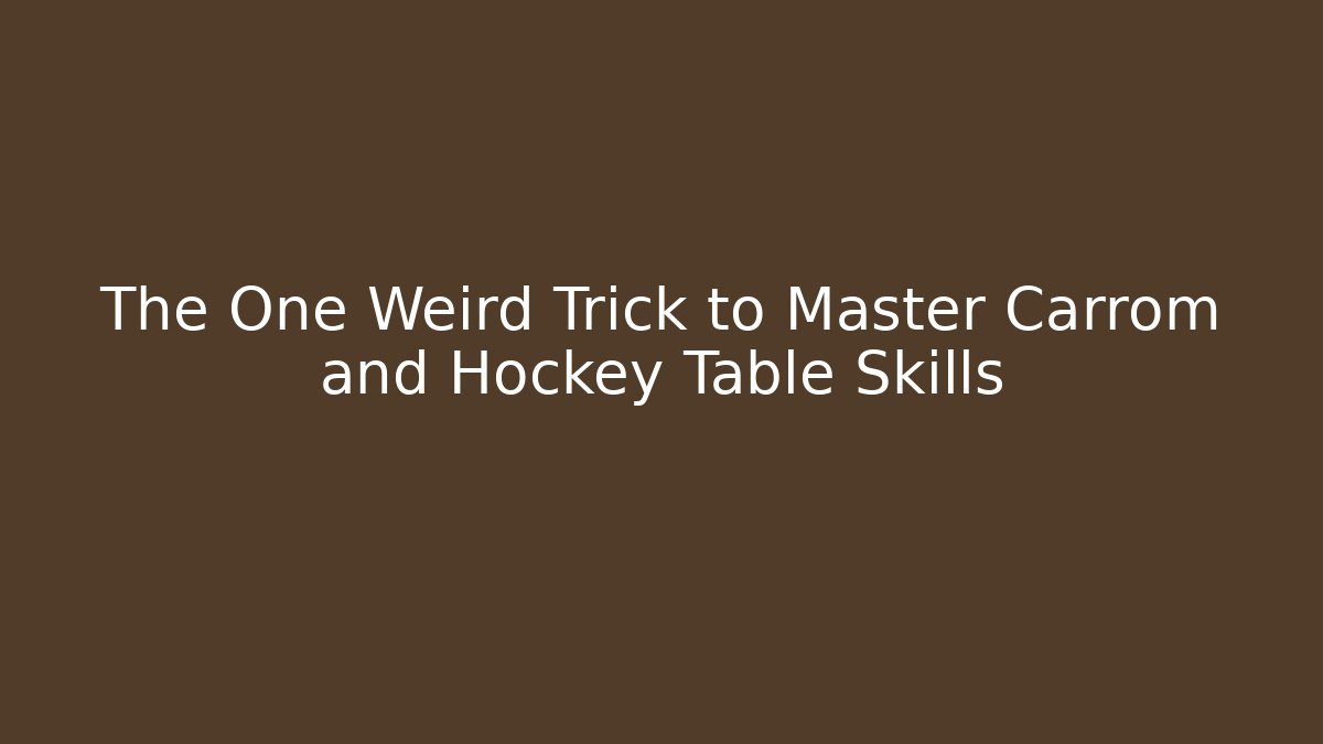 The One Weird Trick to Master Carrom and Hockey Table Skills
