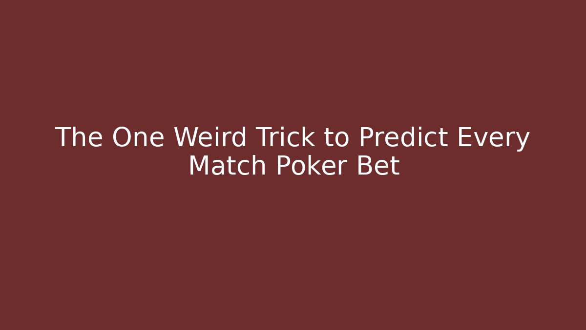 The One Weird Trick to Predict Every Match Poker Bet