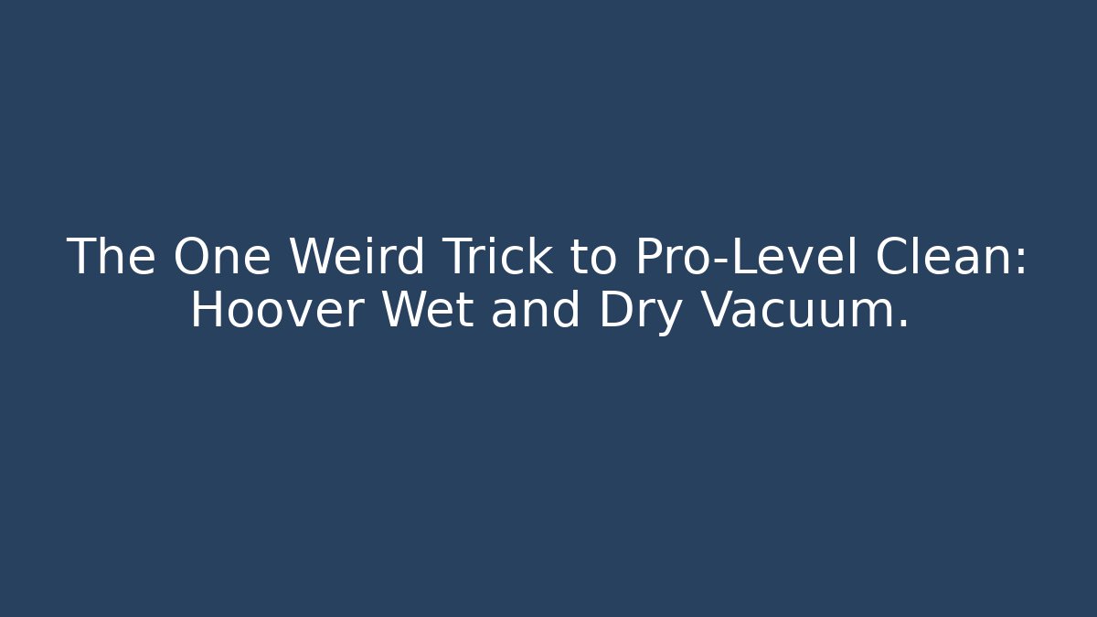 The One Weird Trick to Pro-Level Clean: Hoover Wet and Dry Vacuum.