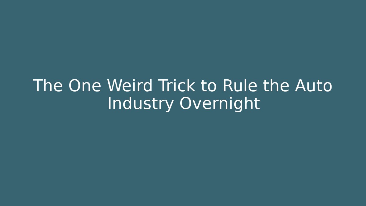 The One Weird Trick to Rule the Auto Industry Overnight