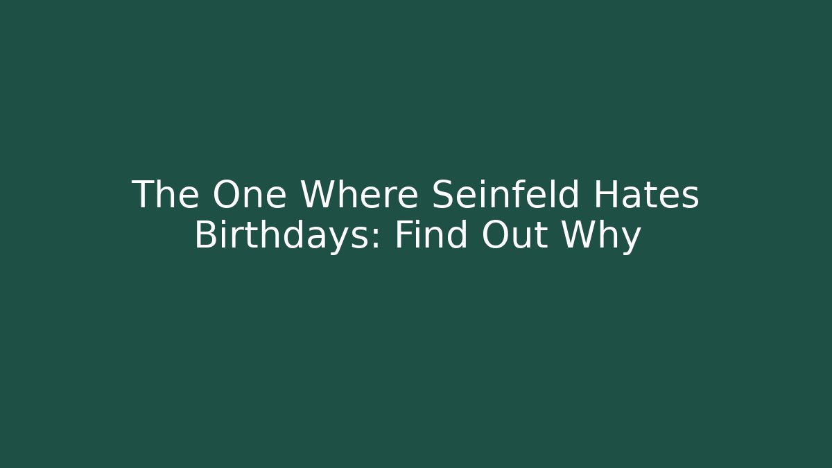The One Where Seinfeld Hates Birthdays: Find Out Why