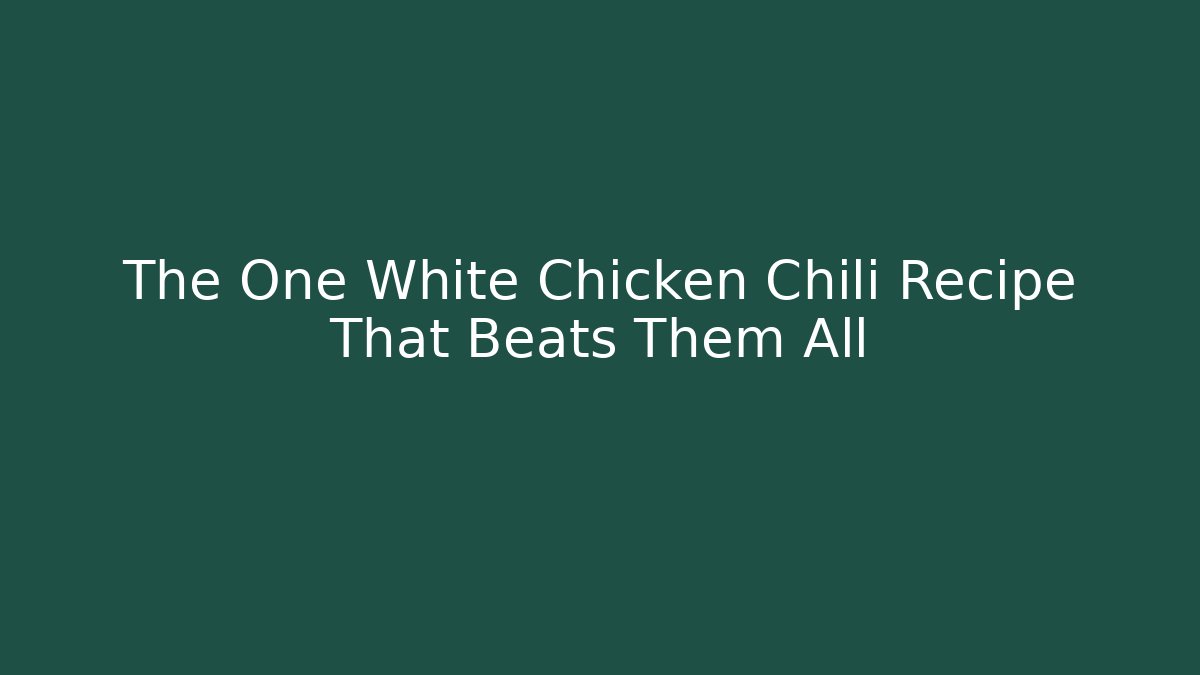 The One White Chicken Chili Recipe That Beats Them All