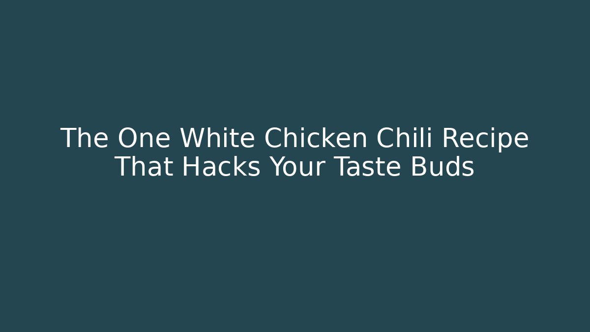 The One White Chicken Chili Recipe That Hacks Your Taste Buds