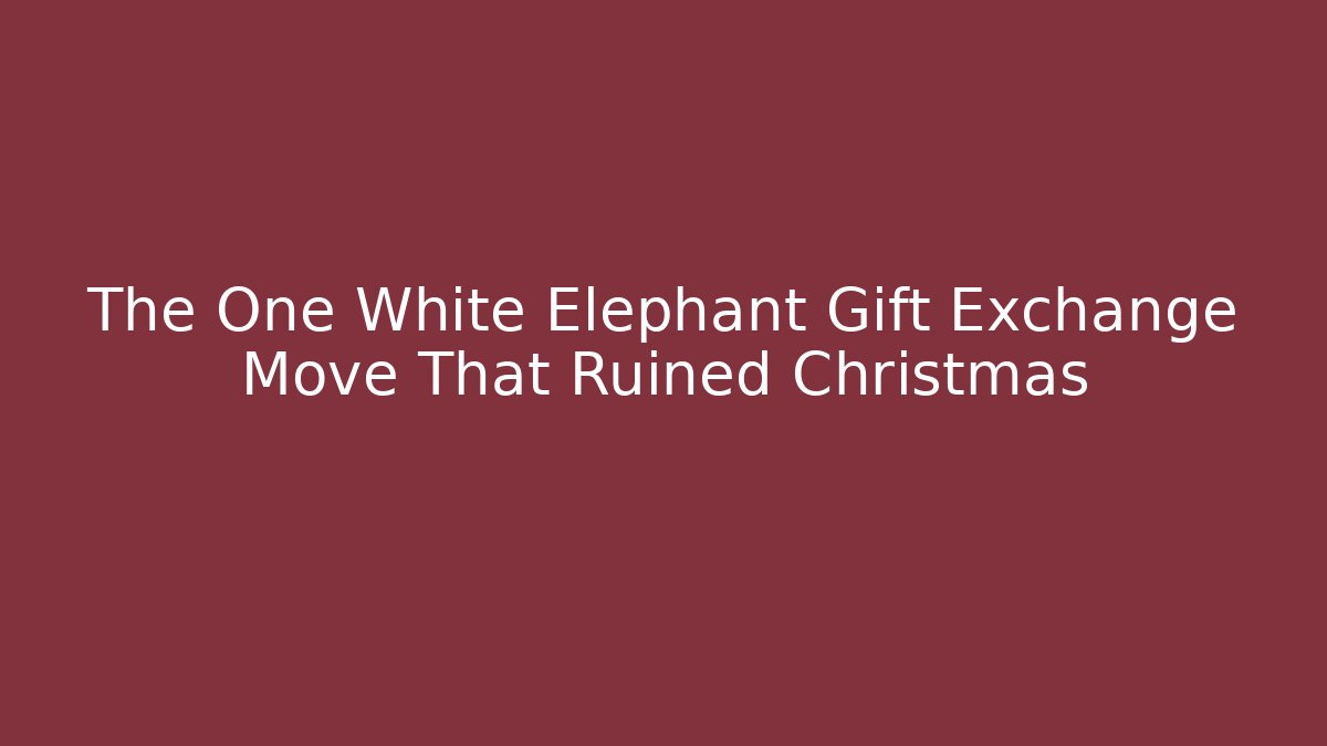 The One White Elephant Gift Exchange Move That Ruined Christmas
