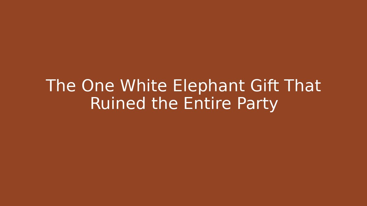 The One White Elephant Gift That Ruined the Entire Party