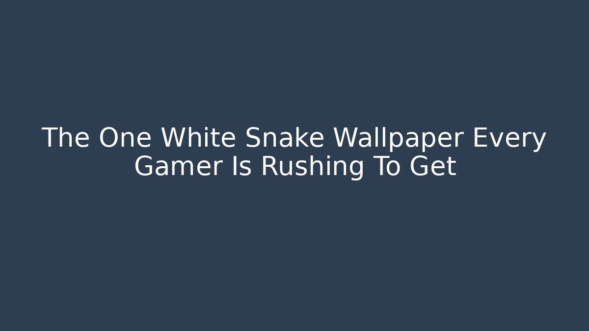 The One White Snake Wallpaper Every Gamer Is Rushing To Get