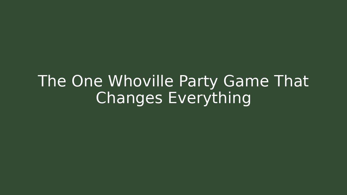 The One Whoville Party Game That Changes Everything