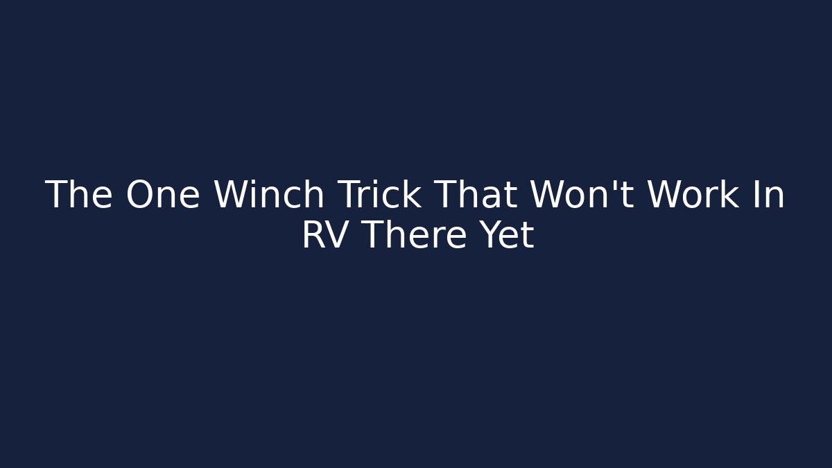 The One Winch Trick That Won't Work In RV There Yet