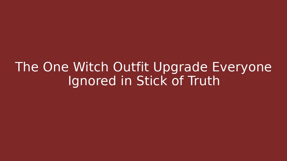 The One Witch Outfit Upgrade Everyone Ignored in Stick of Truth