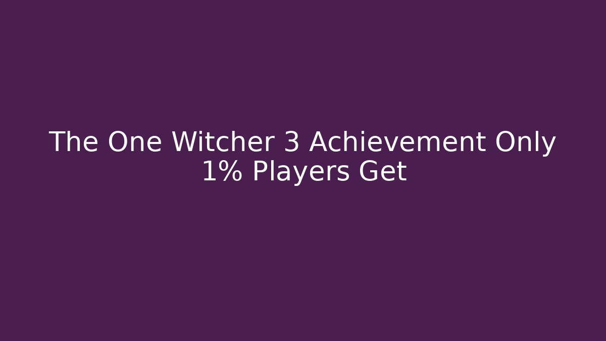 The One Witcher 3 Achievement Only 1% Players Get