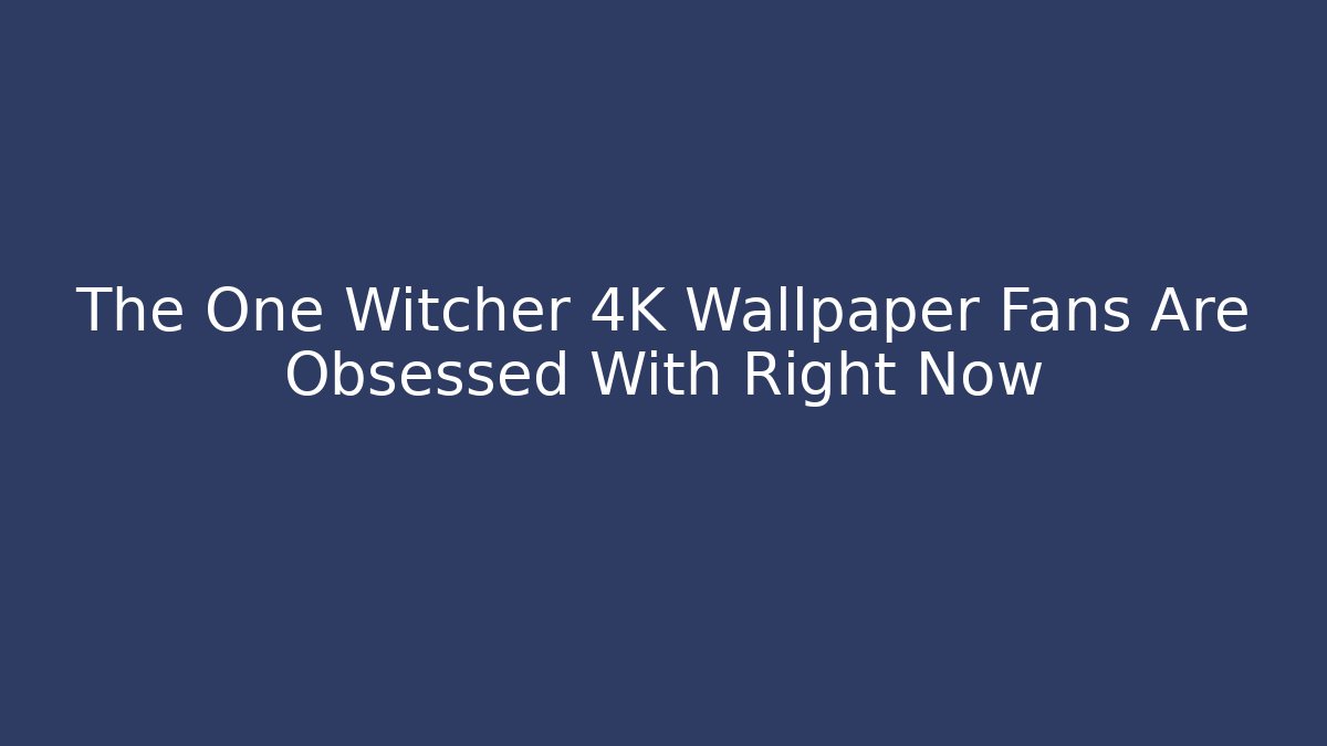 The One Witcher 4K Wallpaper Fans Are Obsessed With Right Now