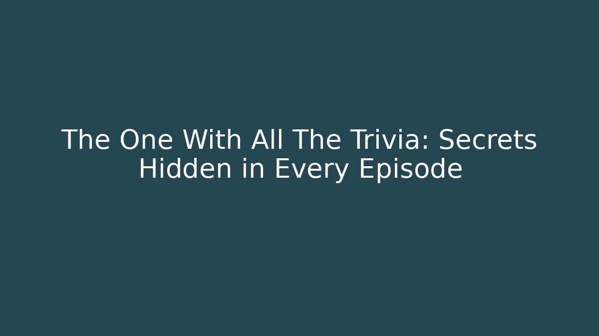 The One With All The Trivia: Secrets Hidden in Every Episode