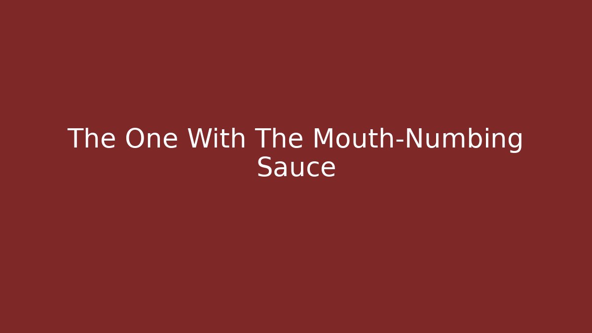 The One With The Mouth-Numbing Sauce