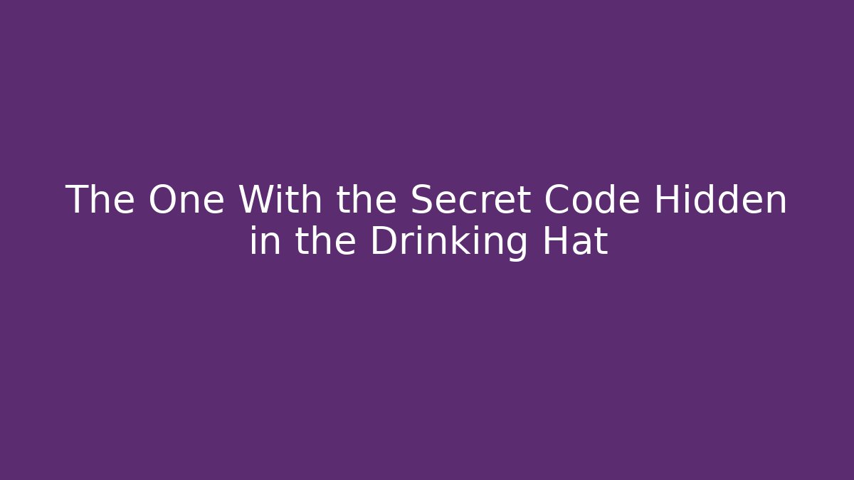 The One With the Secret Code Hidden in the Drinking Hat